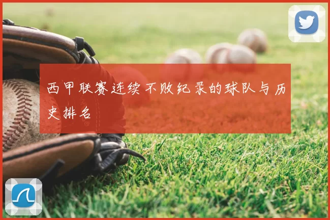 西甲联赛连续不败纪录的球队与历史排名