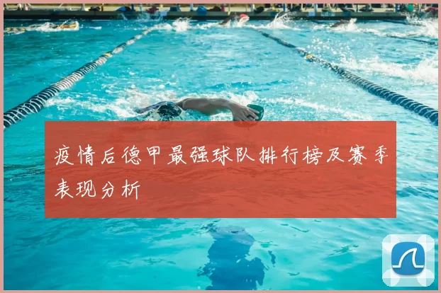 疫情后德甲最强球队排行榜及赛季表现分析