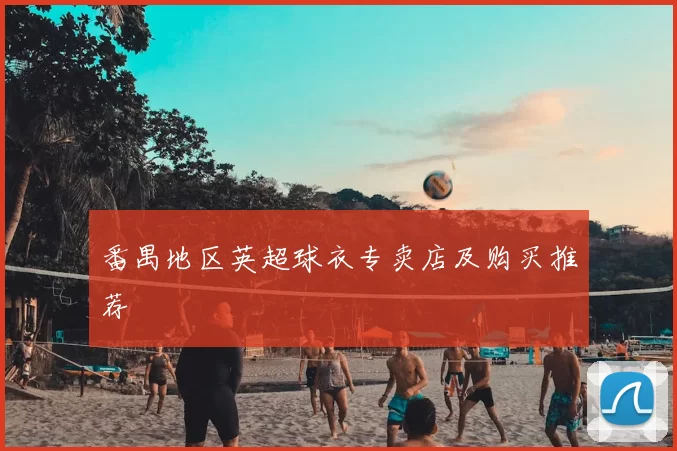 番禺地区英超球衣专卖店及购买推荐