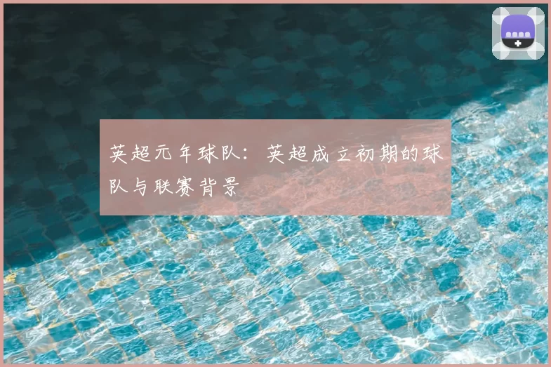 英超元年球队:英超成立初期的球队与联赛背景