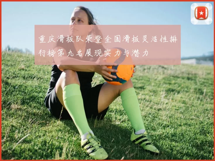 重庆滑板队荣登全国滑板灵活性排行榜第九名展现实力与潜力