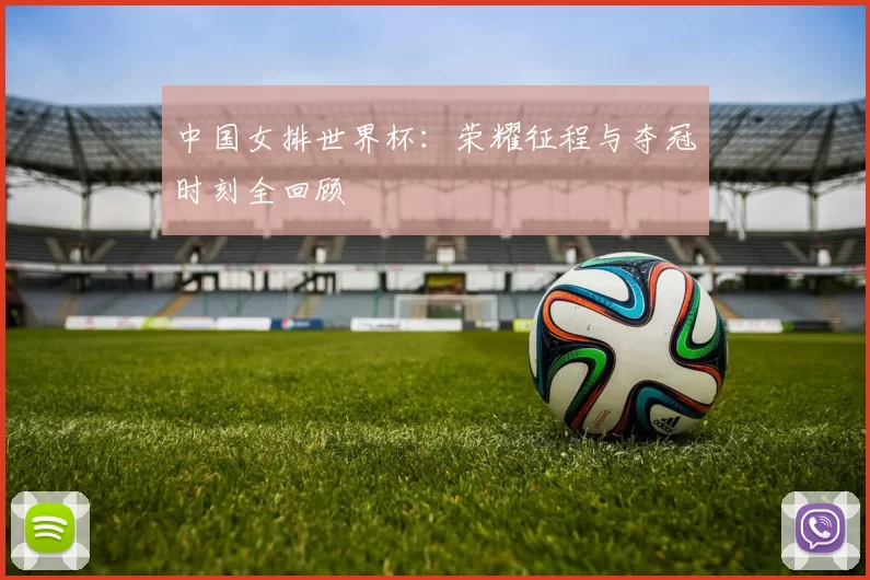 中国女排世界杯：荣耀征程与夺冠时刻全回顾
