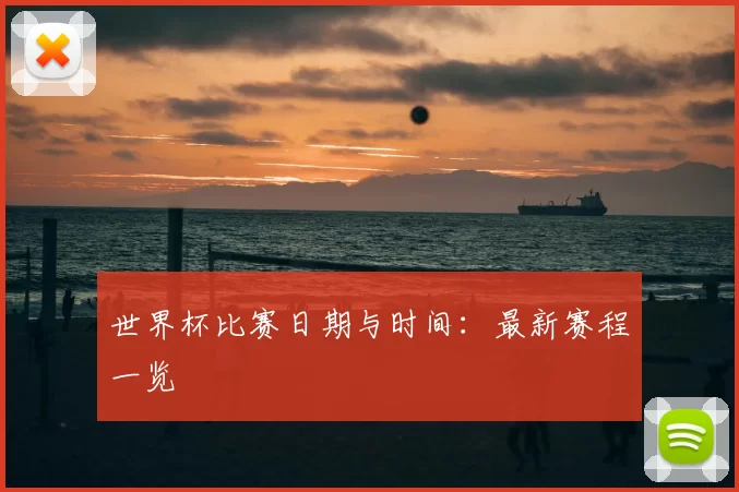 世界杯比赛日期与时间：最新赛程一览