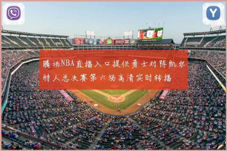 腾讯NBA直播入口提供勇士对阵凯尔特人总决赛第六场高清实时转播