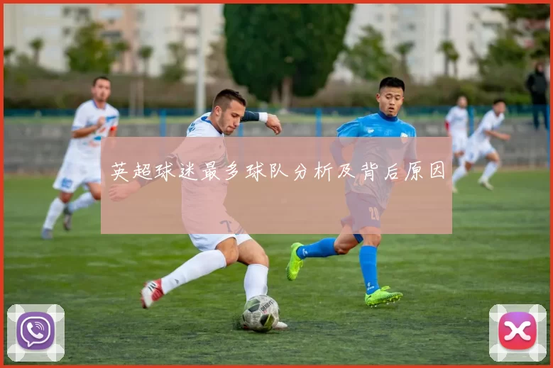 英超球迷最多球队分析及背后原因