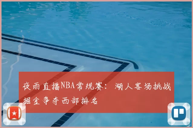 夜雨直播NBA常规赛:湖人客场挑战掘金争夺西部排名