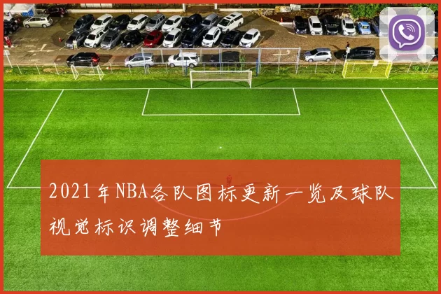 2021年NBA各队图标更新一览及球队视觉标识调整细节