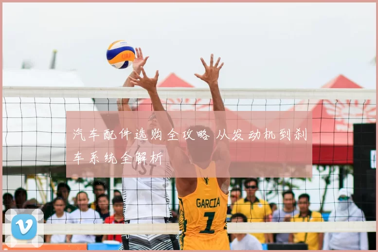 汽车配件选购全攻略 从发动机到刹车系统全解析