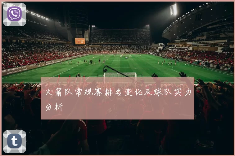 火箭队常规赛排名变化及球队实力分析