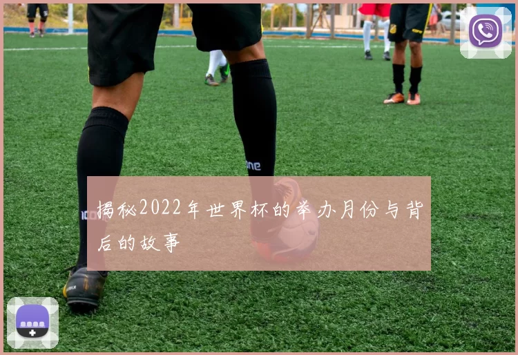 揭秘2022年世界杯的举办月份与背后的故事