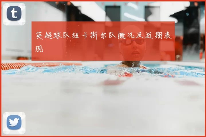 英超球队纽卡斯尔队概况及近期表现
