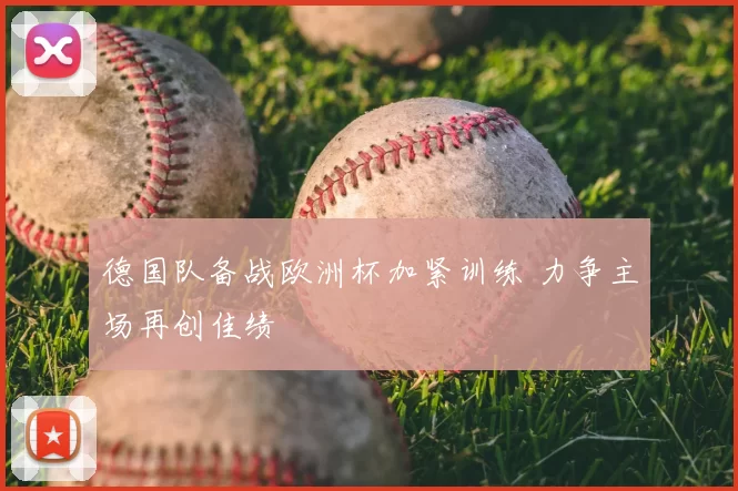 德国队备战欧洲杯加紧训练 力争主场再创佳绩
