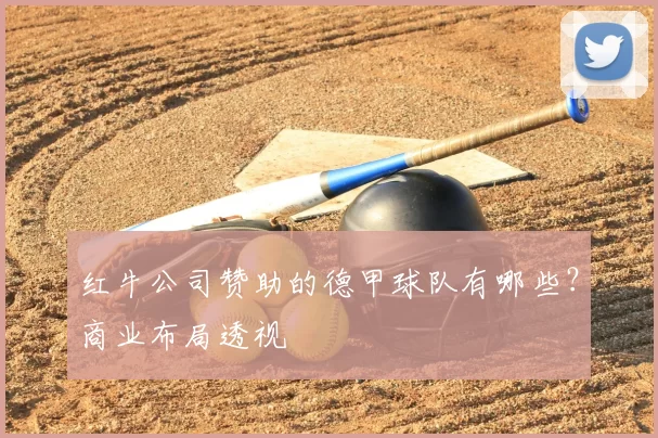 红牛公司赞助的德甲球队有哪些?商业布局透视