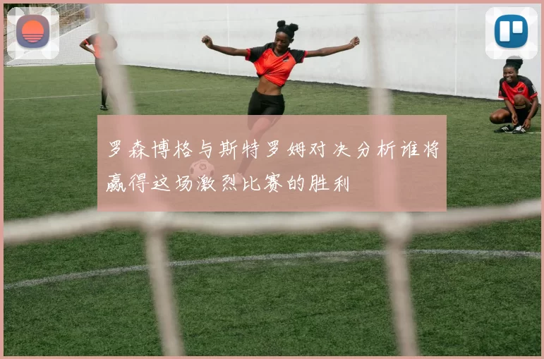 罗森博格与斯特罗姆对决分析谁将赢得这场激烈比赛的胜利
