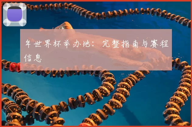 年世界杯举办地:完整指南与赛程信息