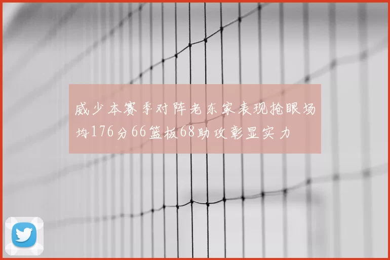 威少本赛季对阵老东家表现抢眼场均176分66篮板68助攻彰显实力