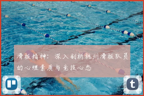 滑板精神:深入剖析杭州滑板队员的心理素质与竞技心态