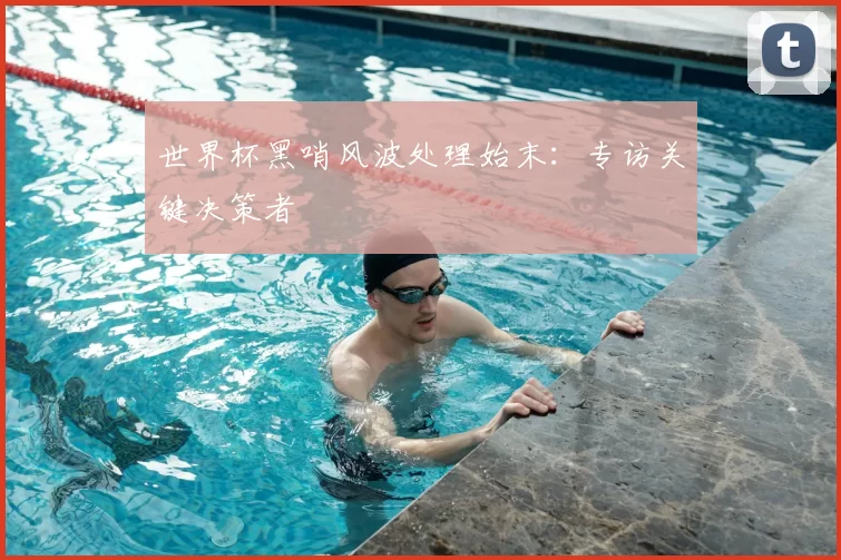 世界杯黑哨风波处理始末：专访关键决策者