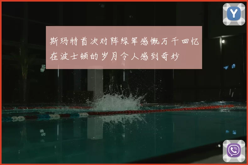 斯玛特首次对阵绿军感慨万千回忆在波士顿的岁月令人感到奇妙