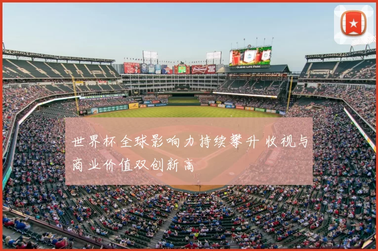 世界杯全球影响力持续攀升 收视与商业价值双创新高